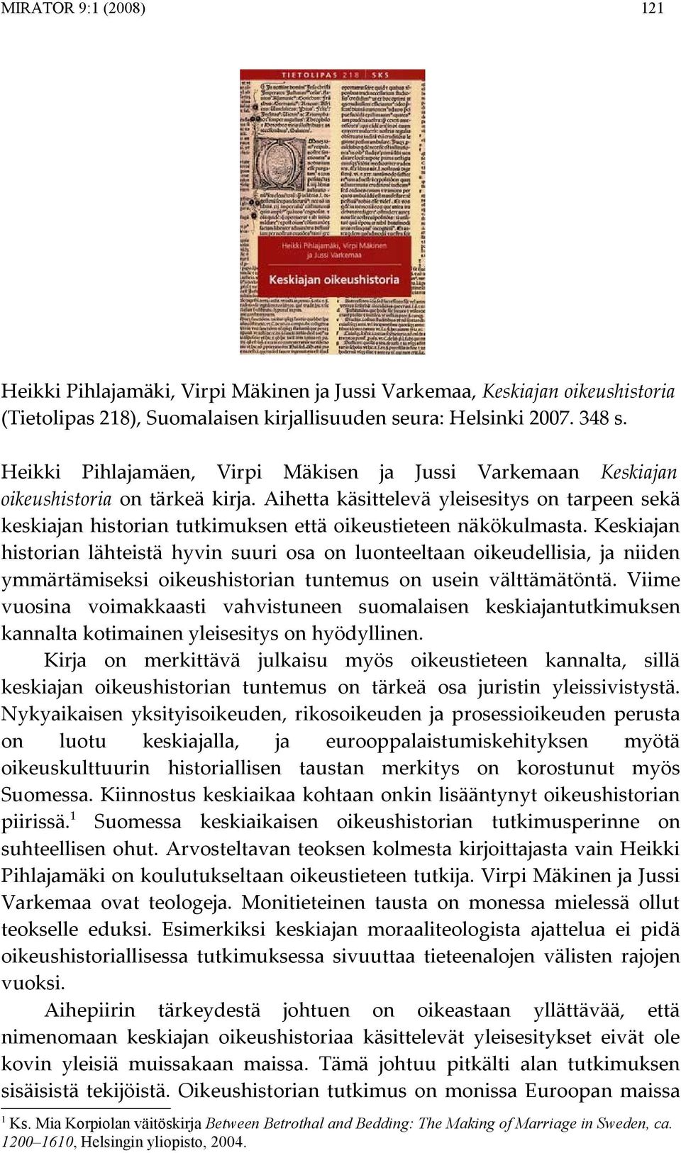 Aihetta käsittelevä yleisesitys on tarpeen sekä keskiajan historian tutkimuksen että oikeustieteen näkökulmasta.