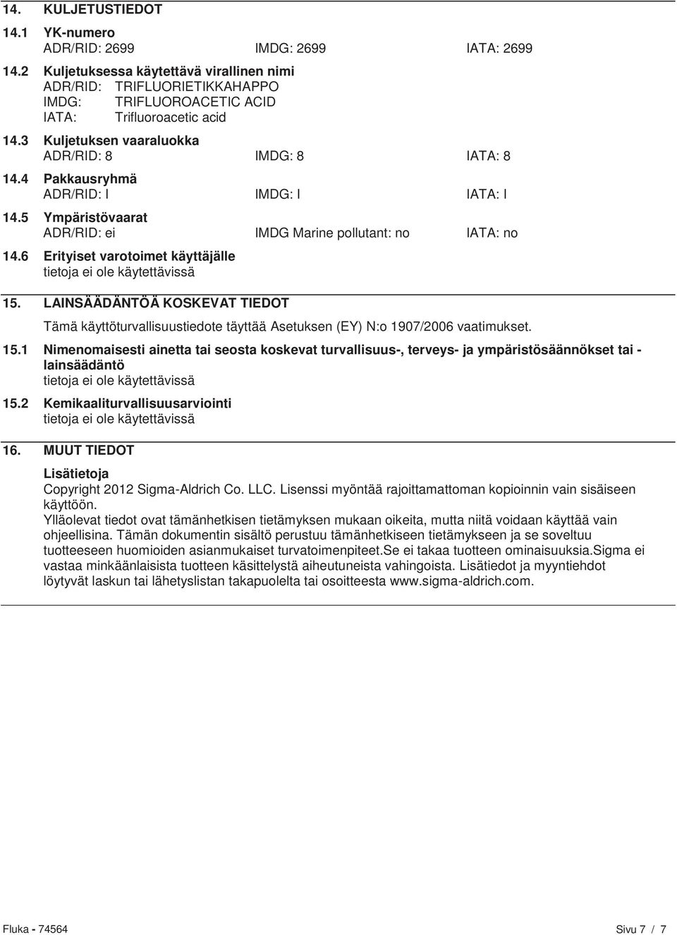 4 Pakkausryhmä ADR/RID: I IMDG: I IATA: I 14.5 Ympäristövaarat ADR/RID: ei IMDG Marine pollutant: no IATA: no 14.6 Erityiset varotoimet käyttäjälle 15.
