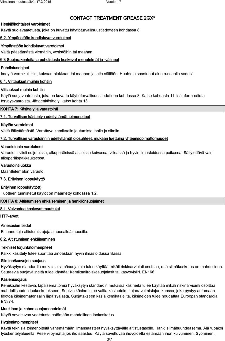 3 Suojarakenteita ja puhdistusta koskevat menetelmät ja -välineet Puhdistusohjeet Imeytä vermikuliittiin, kuivaan hiekkaan tai maahan ja laita säiliöön. Huuhtele saastunut alue runsaalla vedellä. 6.4.