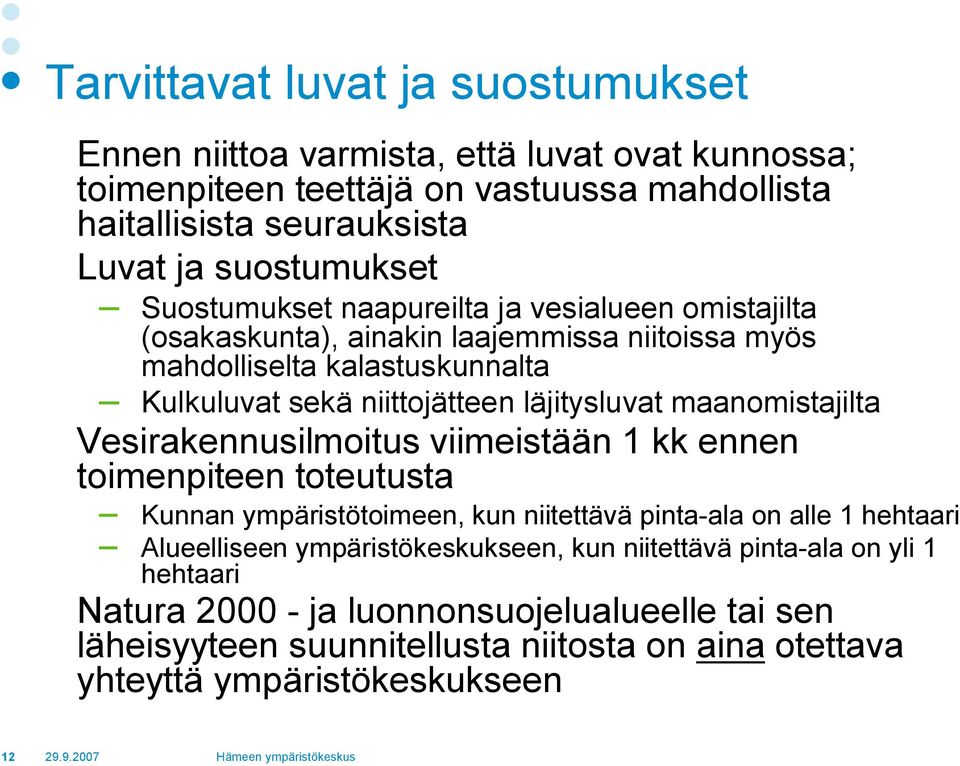 läjitysluvat maanomistajilta Vesirakennusilmoitus viimeistään 1 kk ennen toimenpiteen toteutusta Kunnan ympäristötoimeen, kun niitettävä pinta ala on alle 1 hehtaari Alueelliseen