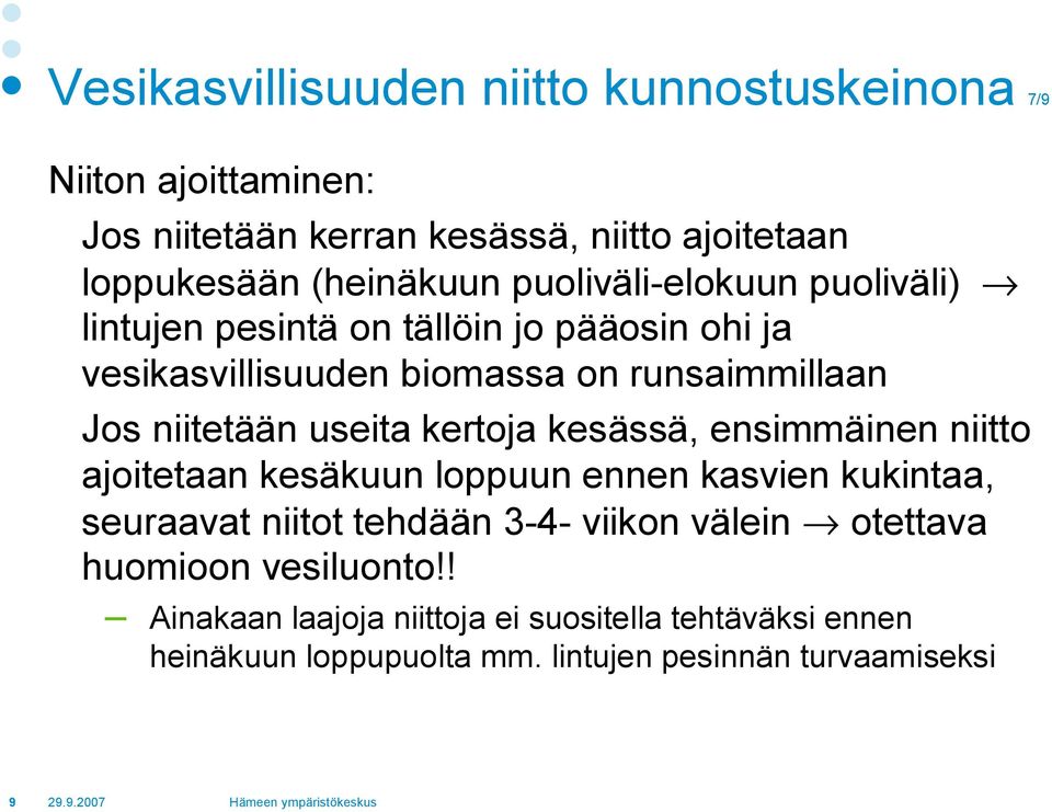 useita kertoja kesässä, ensimmäinen niitto ajoitetaan kesäkuun loppuun ennen kasvien kukintaa, seuraavat niitot tehdään 3 4 viikon välein