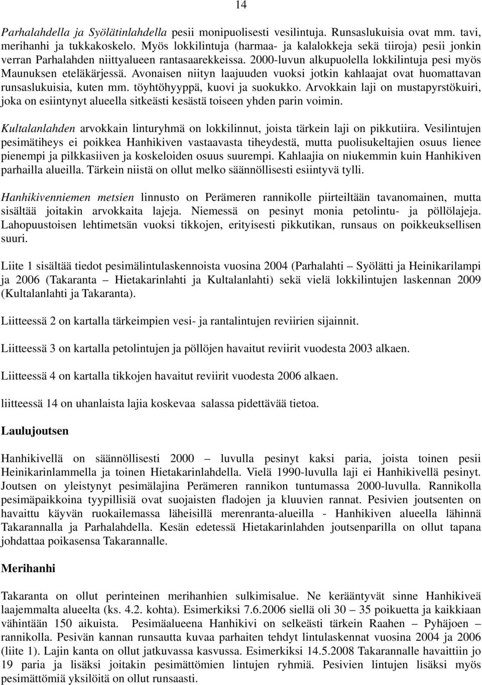 Avonaisen niityn laajuuden vuoksi jotkin kahlaajat ovat huomattavan runsaslukuisia, kuten mm. töyhtöhyyppä, kuovi ja suokukko.