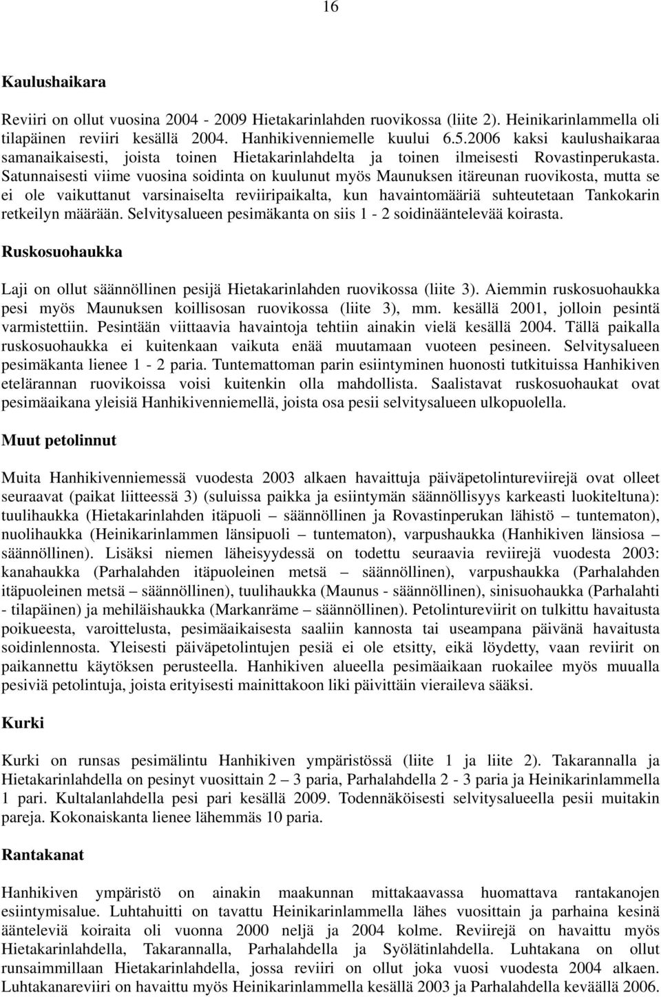 Satunnaisesti viime vuosina soidinta on kuulunut myös Maunuksen itäreunan ruovikosta, mutta se ei ole vaikuttanut varsinaiselta reviiripaikalta, kun havaintomääriä suhteutetaan Tankokarin retkeilyn