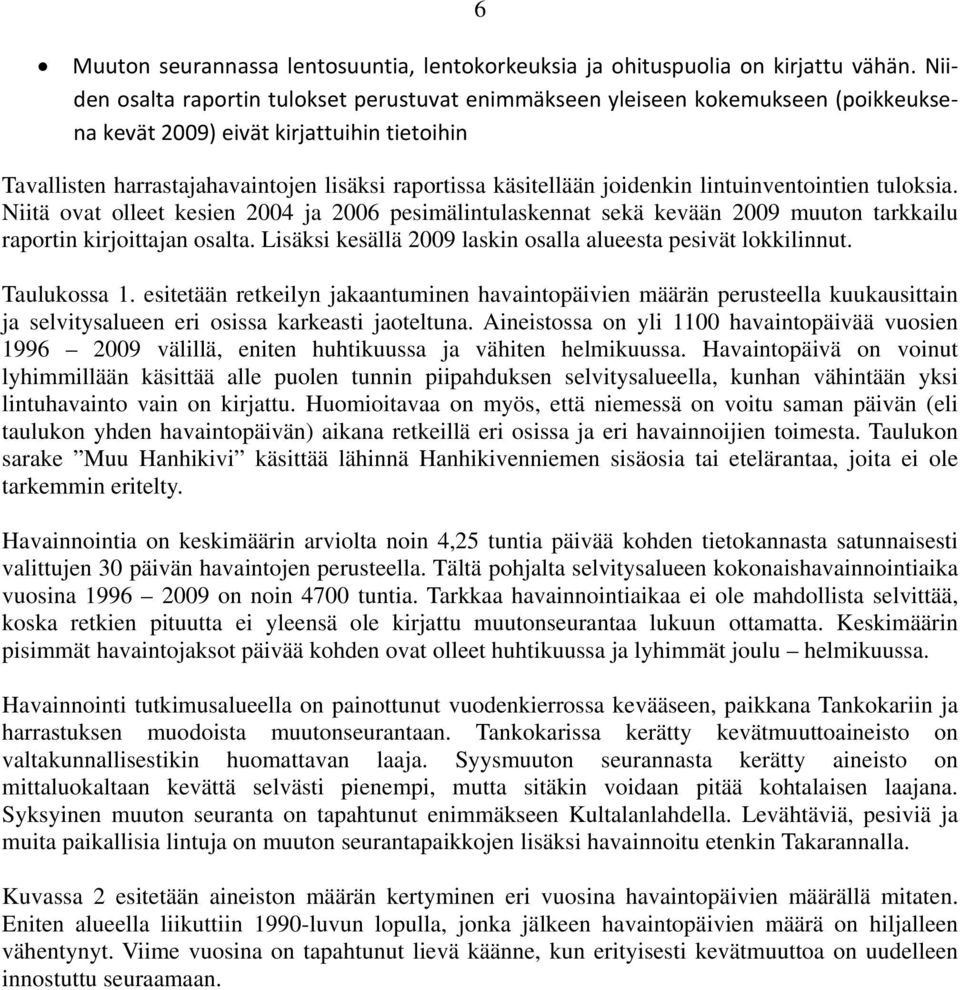 joidenkin lintuinventointien tuloksia. Niitä ovat olleet kesien 2004 ja 2006 pesimälintulaskennat sekä kevään 2009 muuton tarkkailu raportin kirjoittajan osalta.