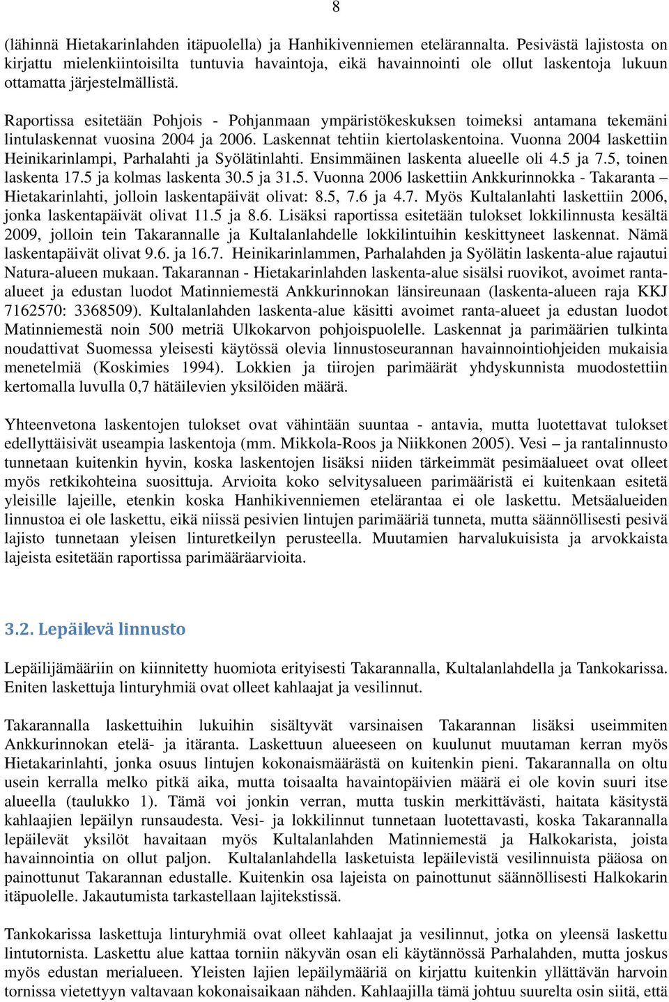 Raportissa esitetään Pohjois - Pohjanmaan ympäristökeskuksen toimeksi antamana tekemäni lintulaskennat vuosina 2004 ja 2006. Laskennat tehtiin kiertolaskentoina.