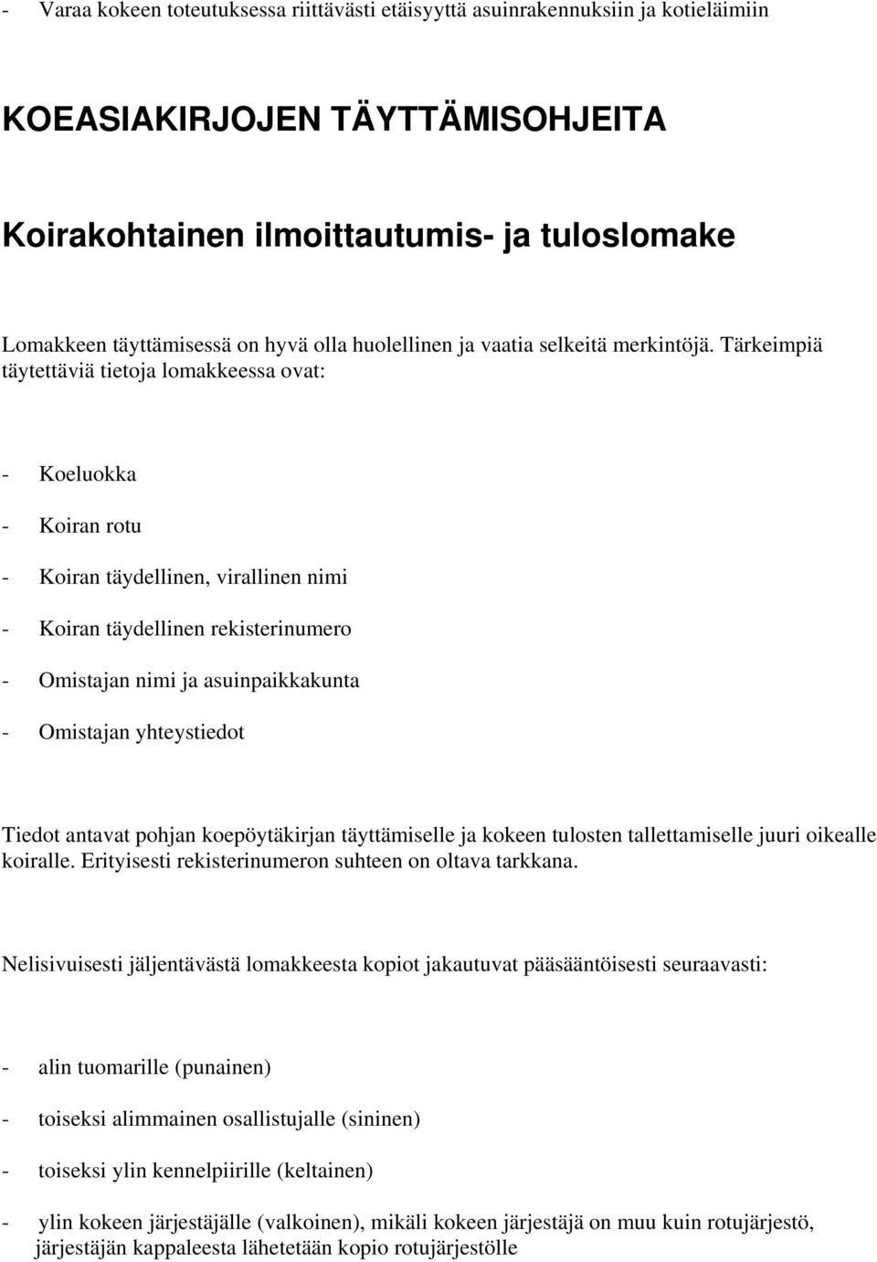 Tärkeimpiä täytettäviä tietoja lomakkeessa ovat: - Koeluokka - Koiran rotu - Koiran täydellinen, virallinen nimi - Koiran täydellinen rekisterinumero - Omistajan nimi ja asuinpaikkakunta - Omistajan