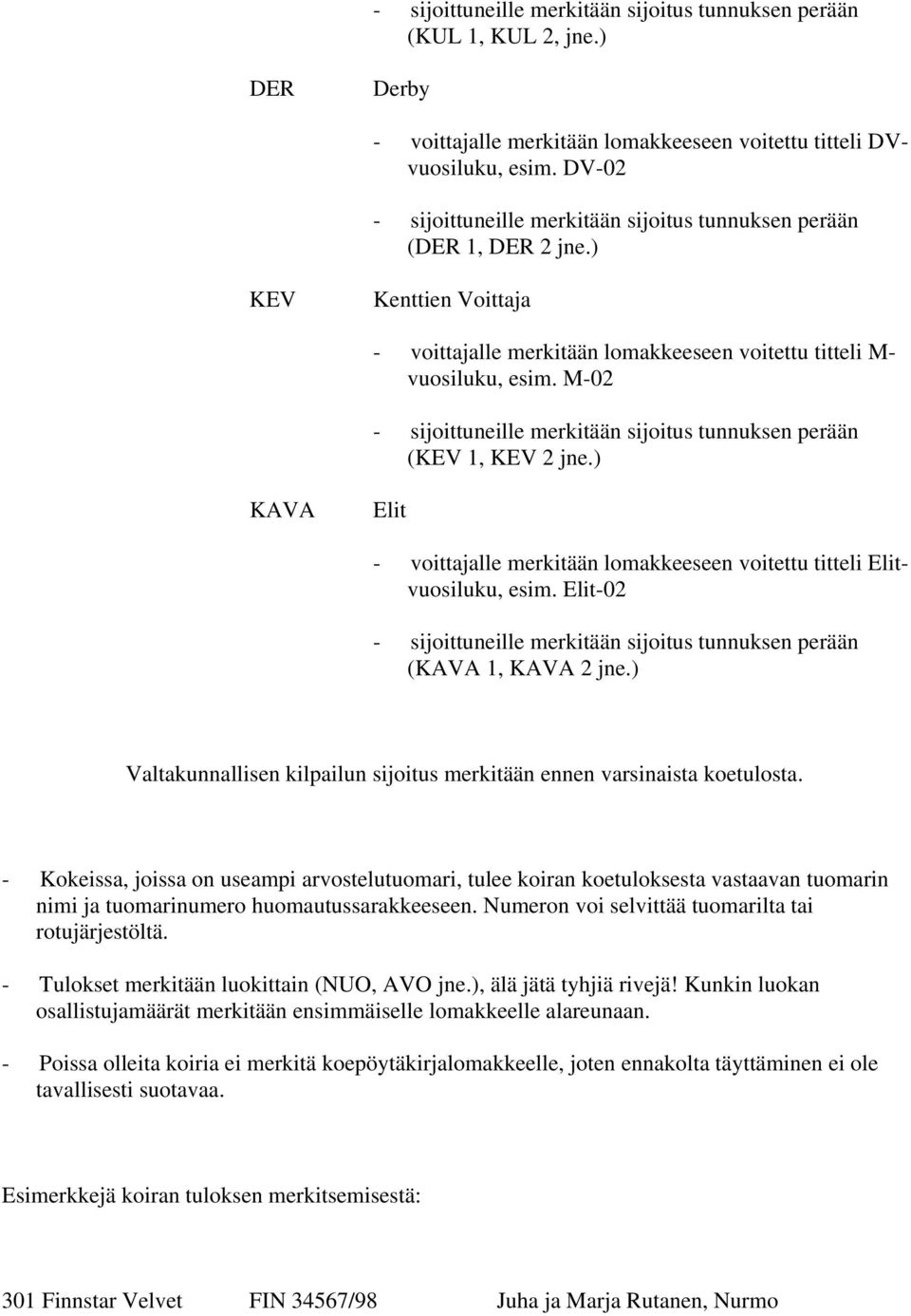 M-02 - sijoittuneille merkitään sijoitus tunnuksen perään (KEV 1, KEV 2 jne.) KAVA Elit - voittajalle merkitään lomakkeeseen voitettu titteli Elitvuosiluku, esim.