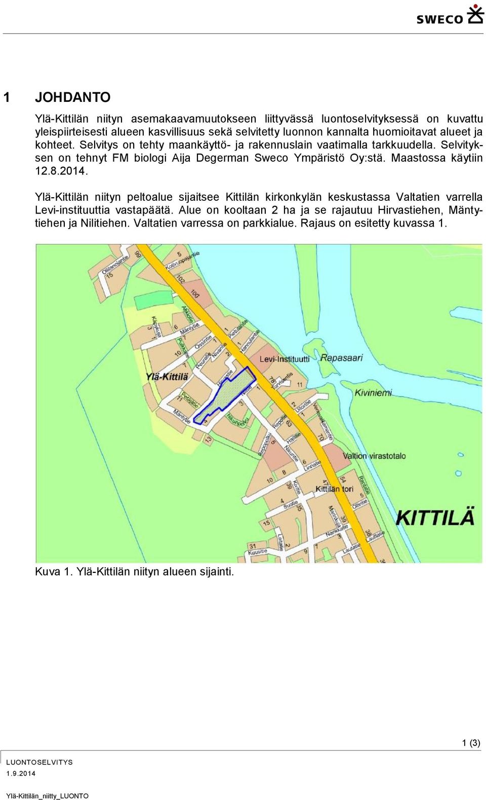 Selvityksen on tehnyt FM biologi Aija Degerman Sweco Ympäristö Oy:stä. Maastossa käytiin 12.8.2014.