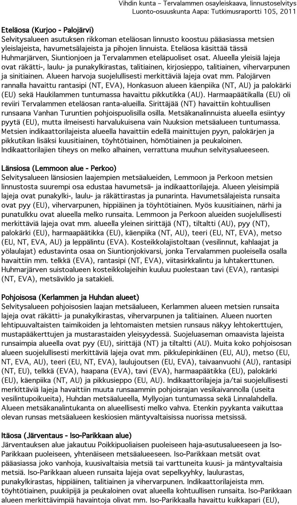 Alueella yleisiä lajeja ovat räkätti-, laulu- ja punakylkirastas, talitiainen, kirjosieppo, talitiainen, vihervarpunen ja sinitiainen. Alueen harvoja suojelullisesti merkittäviä lajeja ovat mm.