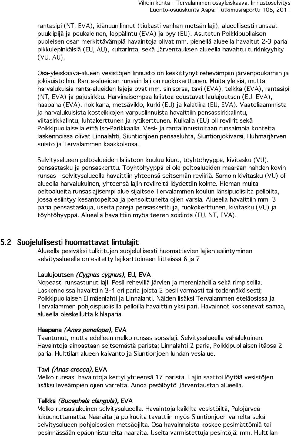 pienellä alueella havaitut 2-3 paria pikkulepinkäisiä (EU, AU), kultarinta, sekä Järventauksen alueella havaittu turkinkyyhky (VU, AU).