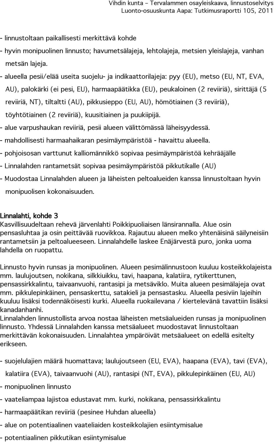 tiltaltti (AU), pikkusieppo (EU, AU), hömötiainen (3 reviiriä), töyhtötiainen (2 reviiriä), kuusitiainen ja puukiipijä. - alue varpushaukan reviiriä, pesii alueen välittömässä läheisyydessä.