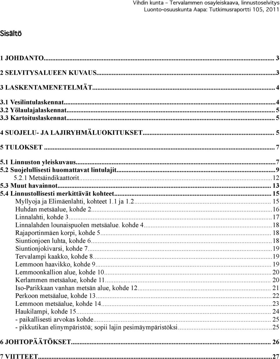 .. 15 Myllyoja ja Elimäenlahti, kohteet 1.1 ja 1.2... 15 Huhdan metsäalue, kohde 2...16 Linnalahti, kohde 3...17 Linnalahden lounaispuolen metsäalue. kohde 4...18 Rajaportinmäen korpi, kohde 5.