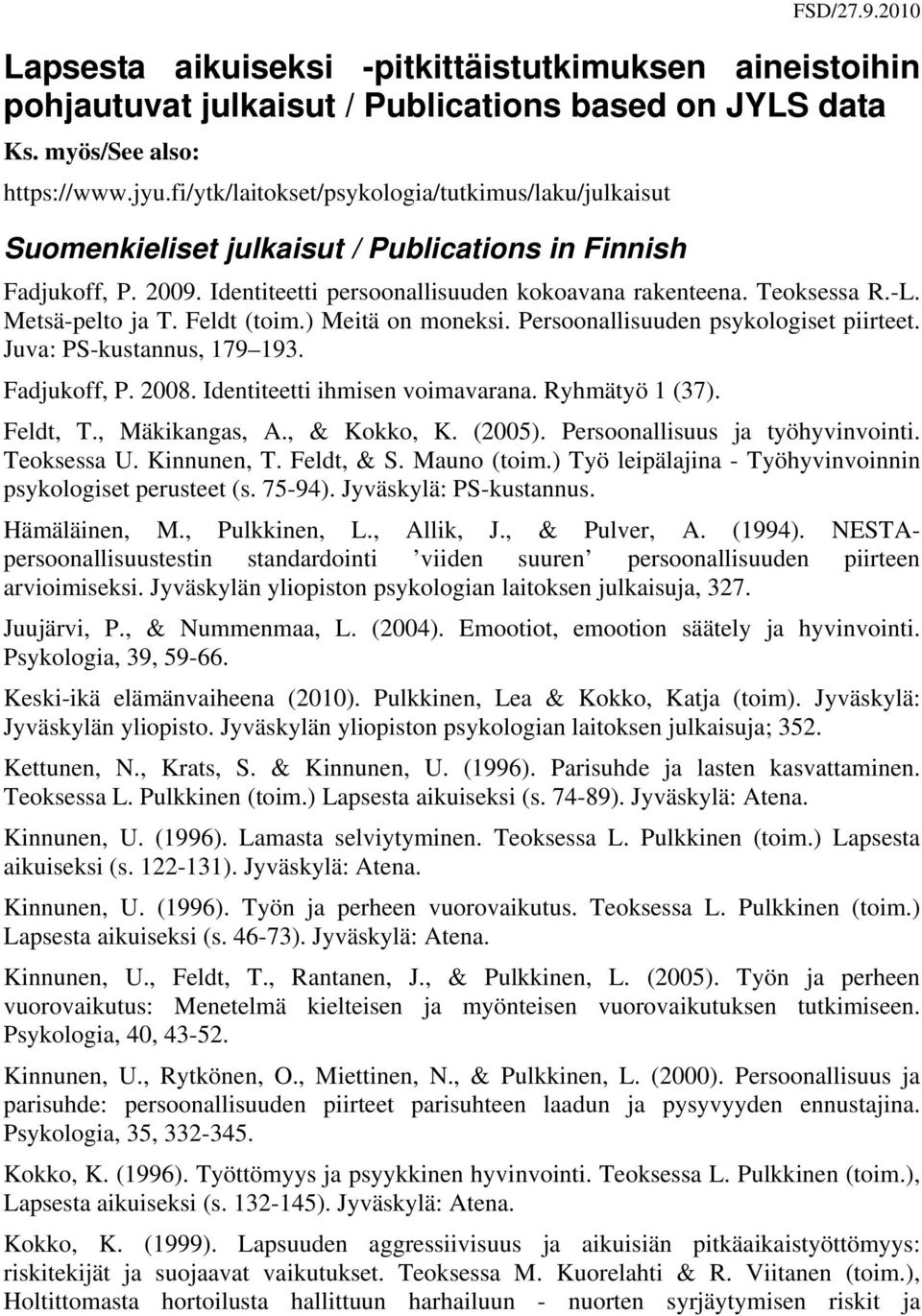 Metsä-pelto ja T. Feldt (toim.) Meitä on moneksi. Persoonallisuuden psykologiset piirteet. Juva: PS-kustannus, 179 193. Fadjukoff, P. 2008. Identiteetti ihmisen voimavarana. Ryhmätyö 1 (37). Feldt, T.