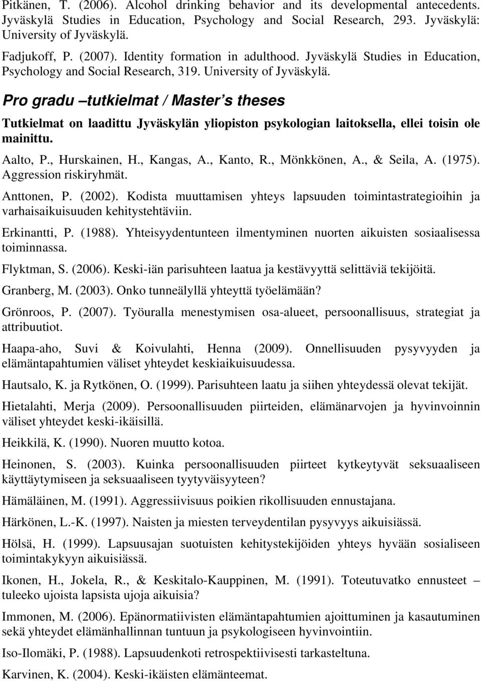 Pro gradu tutkielmat / Master s theses Tutkielmat on laadittu Jyväskylän yliopiston psykologian laitoksella, ellei toisin ole mainittu. Aalto, P., Hurskainen, H., Kangas, A., Kanto, R., Mönkkönen, A.