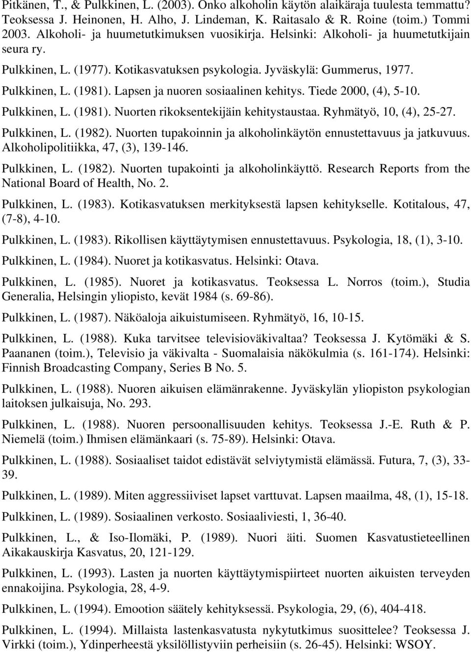 Lapsen ja nuoren sosiaalinen kehitys. Tiede 2000, (4), 5-10. Pulkkinen, L. (1981). Nuorten rikoksentekijäin kehitystaustaa. Ryhmätyö, 10, (4), 25-27. Pulkkinen, L. (1982).