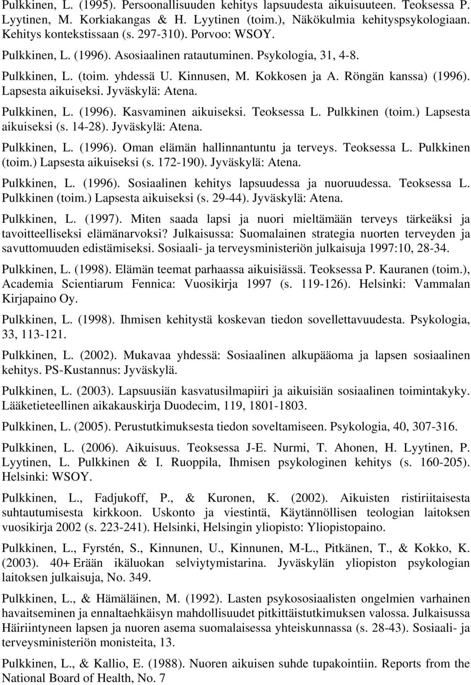 Jyväskylä: Atena. Pulkkinen, L. (1996). Kasvaminen aikuiseksi. Teoksessa L. Pulkkinen (toim.) Lapsesta aikuiseksi (s. 14-28). Jyväskylä: Atena. Pulkkinen, L. (1996). Oman elämän hallinnantuntu ja terveys.