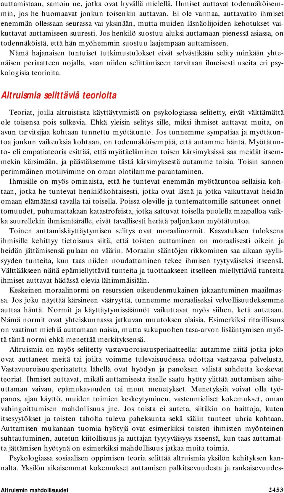 Jos henkilö suostuu aluksi auttamaan pienessä asiassa, on todennäköistä, että hän myöhemmin suostuu laajempaan auttamiseen.