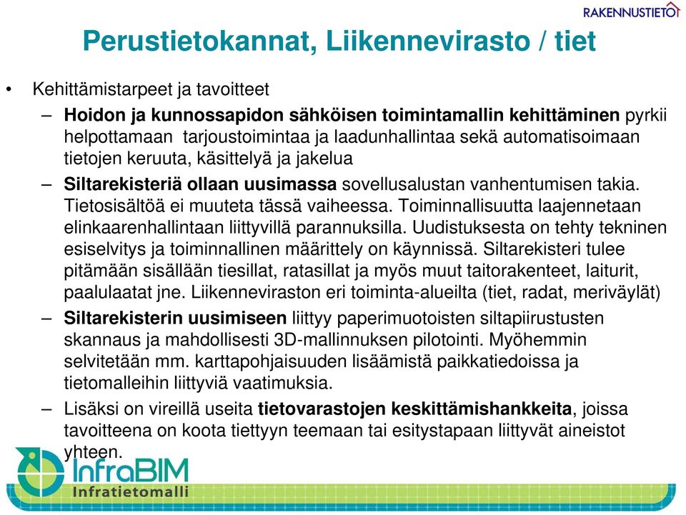 Toiminnallisuutta laajennetaan elinkaarenhallintaan liittyvillä parannuksilla. Uudistuksesta on tehty tekninen esiselvitys ja toiminnallinen määrittely on käynnissä.