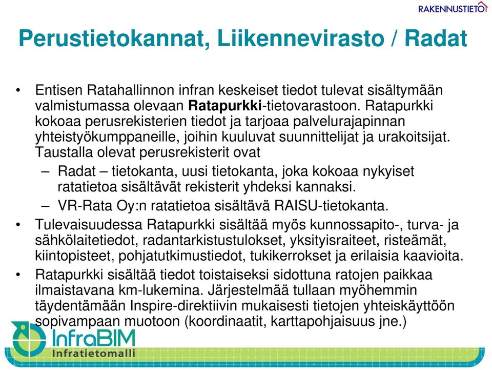 Taustalla olevat perusrekisterit ovat Radat tietokanta, uusi tietokanta, joka kokoaa nykyiset ratatietoa ti t sisältävät ät rekisterit it yhdeksi kannaksi.