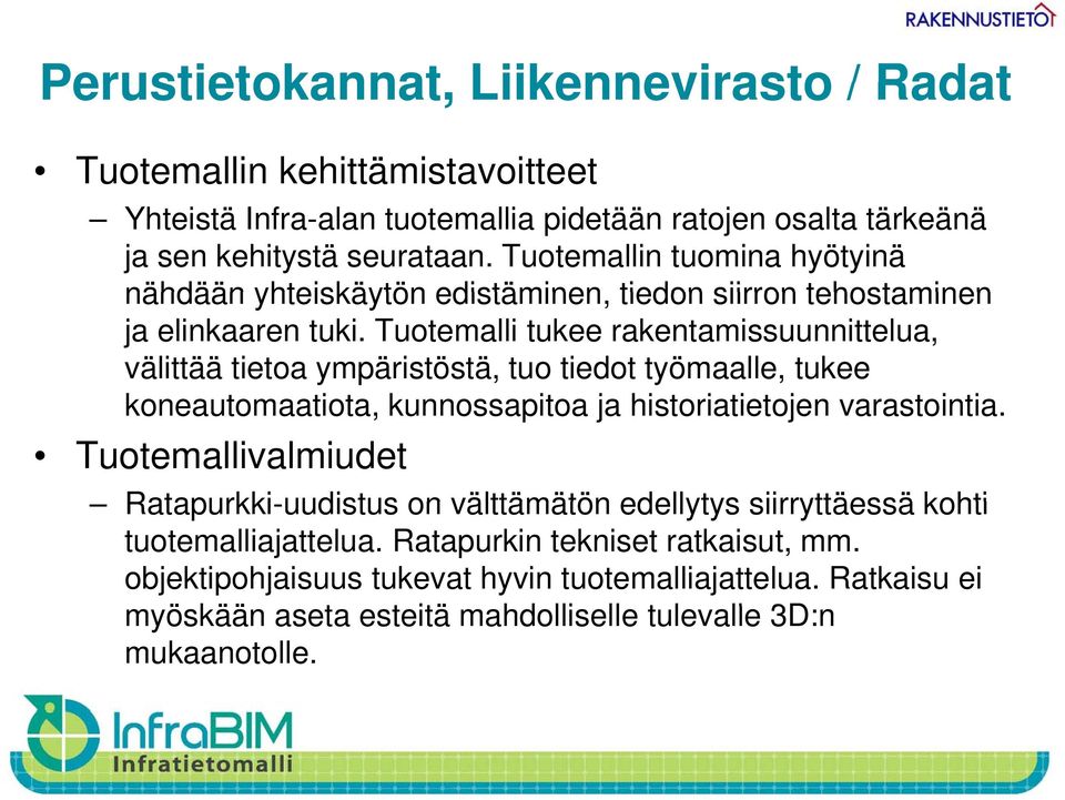 Tuotemalli tukee rakentamissuunnittelua, välittää tietoa ympäristöstä, tuo tiedot työmaalle, tukee koneautomaatiota, ti t kunnossapitoa ja historiatietojen i ti t varastointia.