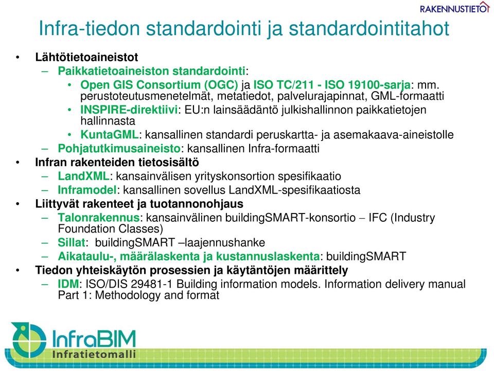 asemakaava-aineistolle Pohjatutkimusaineisto: kansallinen Infra-formaatti Infran rakenteiden tietosisältö LandXML: kansainvälisen yrityskonsortion spesifikaatio Inframodel: kansallinen sovellus