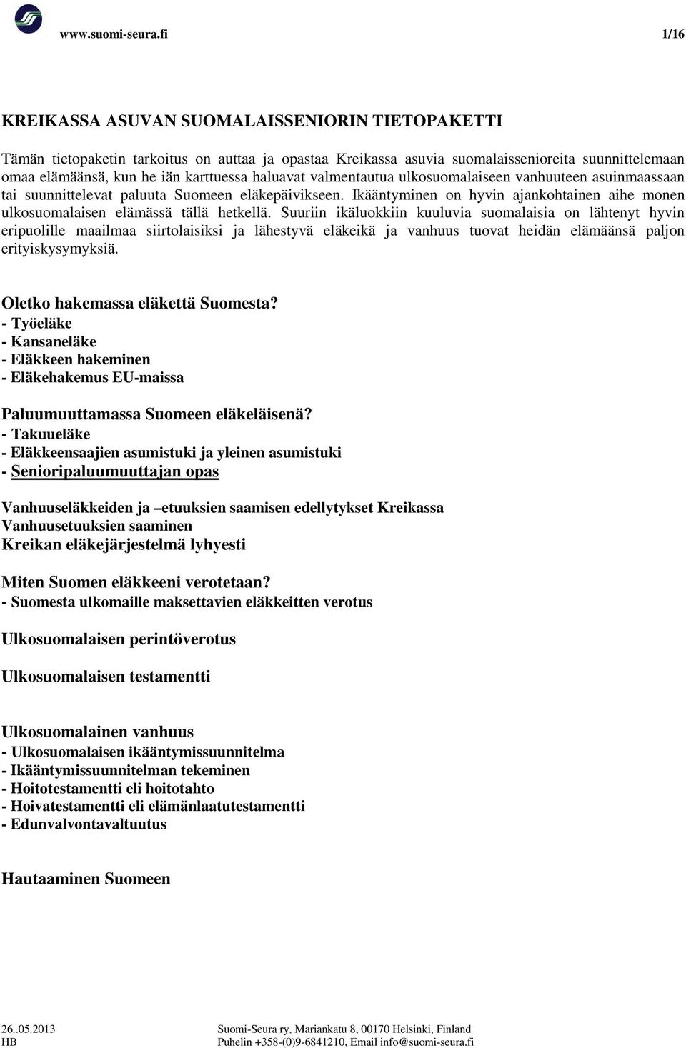 haluavat valmentautua ulkosuomalaiseen vanhuuteen asuinmaassaan tai suunnittelevat paluuta Suomeen eläkepäivikseen.