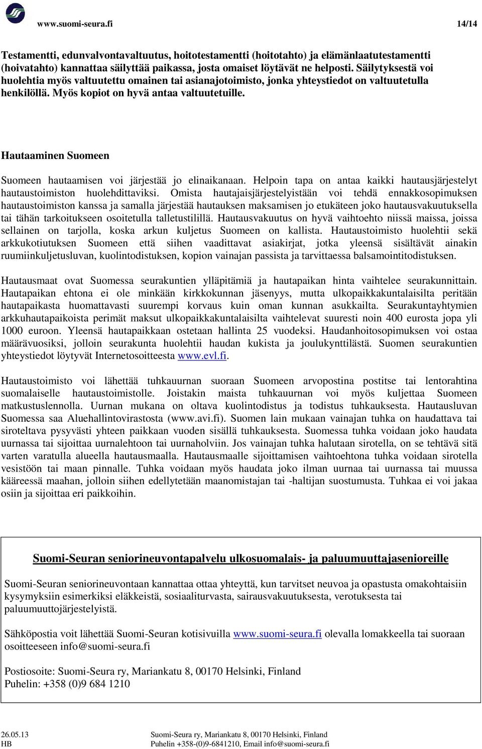 Hautaaminen Suomeen Suomeen hautaamisen voi järjestää jo elinaikanaan. Helpoin tapa on antaa kaikki hautausjärjestelyt hautaustoimiston huolehdittaviksi.