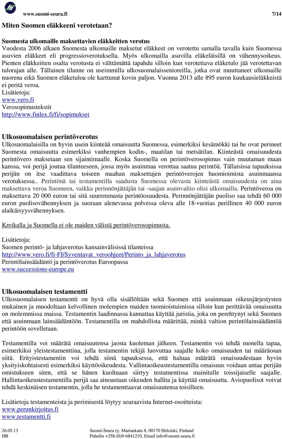 Myös ulkomailla asuvilla eläkeläisillä on vähennysoikeus. Pienten eläkkeitten osalta verotusta ei välttämättä tapahdu silloin kun verotettava eläketulo jää verotettavan tulorajan alle.