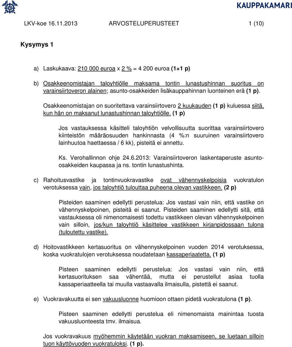 alainen; asunto-osakkeiden lisäkauppahinnan luonteinen erä (1 p). Osakkeenomistajan on suoritettava varainsiirtovero 2 kuukauden (1 p) kuluessa siitä, kun hän on maksanut lunastushinnan taloyhtiölle.