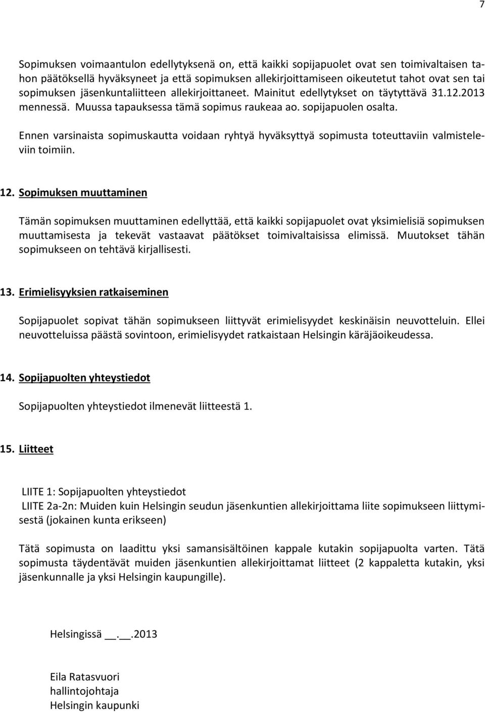 Ennen varsinaista sopimuskautta voidaan ryhtyä hyväksyttyä sopimusta toteuttaviin valmisteleviin toimiin. 12.