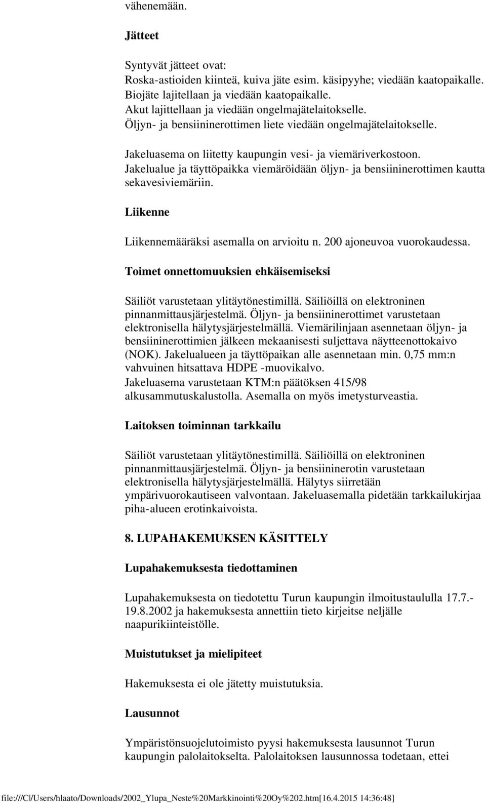 Jakelualue ja täyttöpaikka viemäröidään öljyn- ja bensiininerottimen kautta sekavesiviemäriin. Liikenne Liikennemääräksi asemalla on arvioitu n. 200 ajoneuvoa vuorokaudessa.