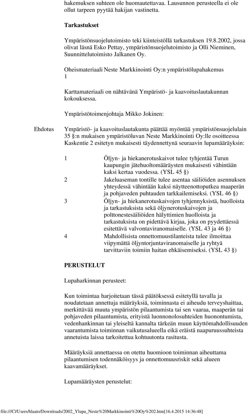 Oheismateriaali Neste Markkinointi Oy:n ympäristölupahakemus 1 Karttamateriaali on nähtävänä Ympäristö- ja kaavoituslautakunnan kokouksessa.