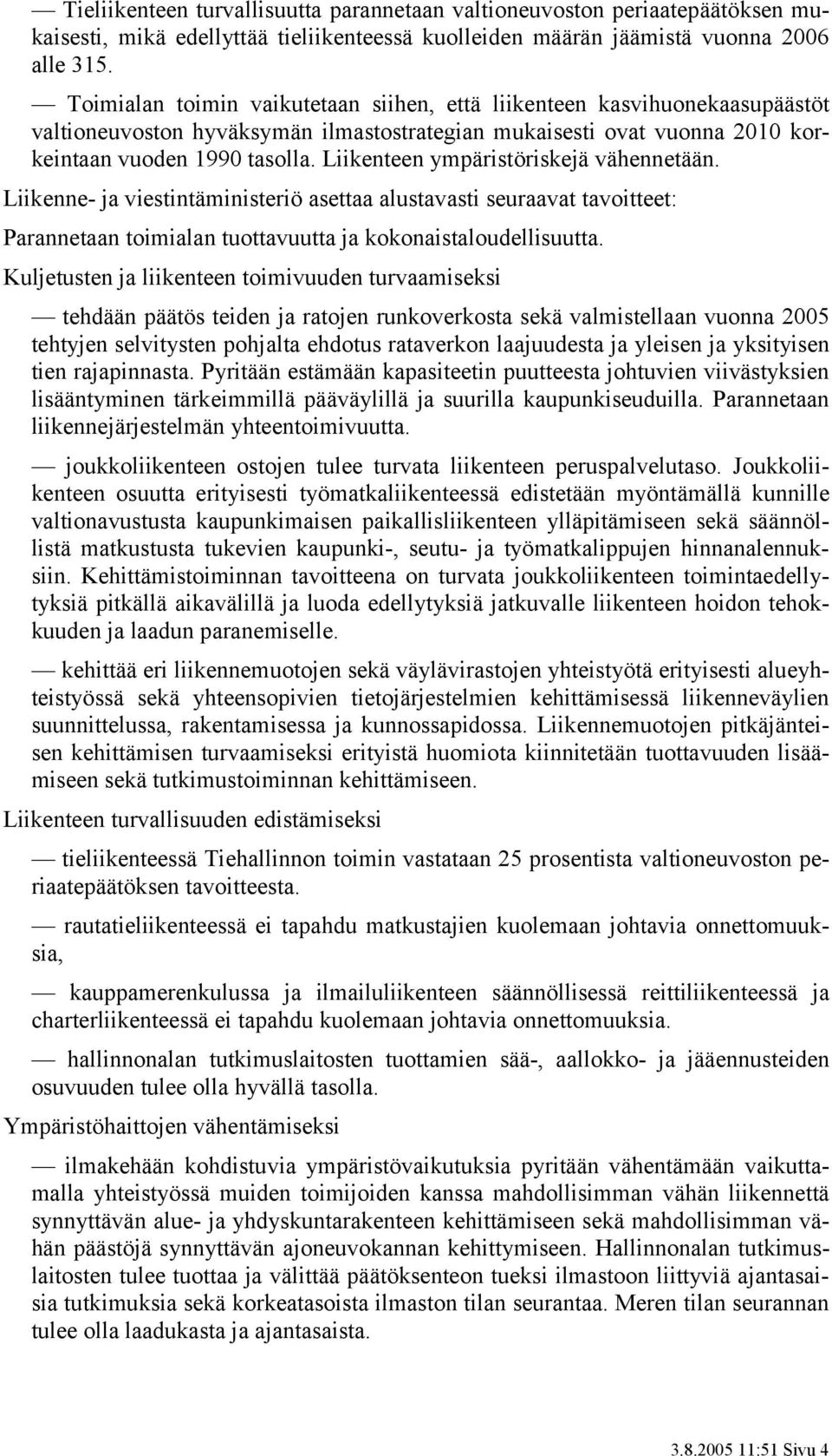 Liikenteen ympäristöriskejä vähennetään. Liikenne- ja viestintäministeriö asettaa alustavasti seuraavat tavoitteet: Parannetaan toimialan tuottavuutta ja kokonaistaloudellisuutta.