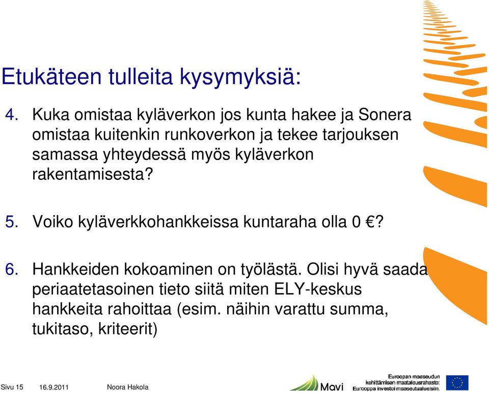 samassa yhteydessä myös kyläverkon rakentamisesta? 5. Voiko kyläverkkohankkeissa kuntaraha olla 0? 6.