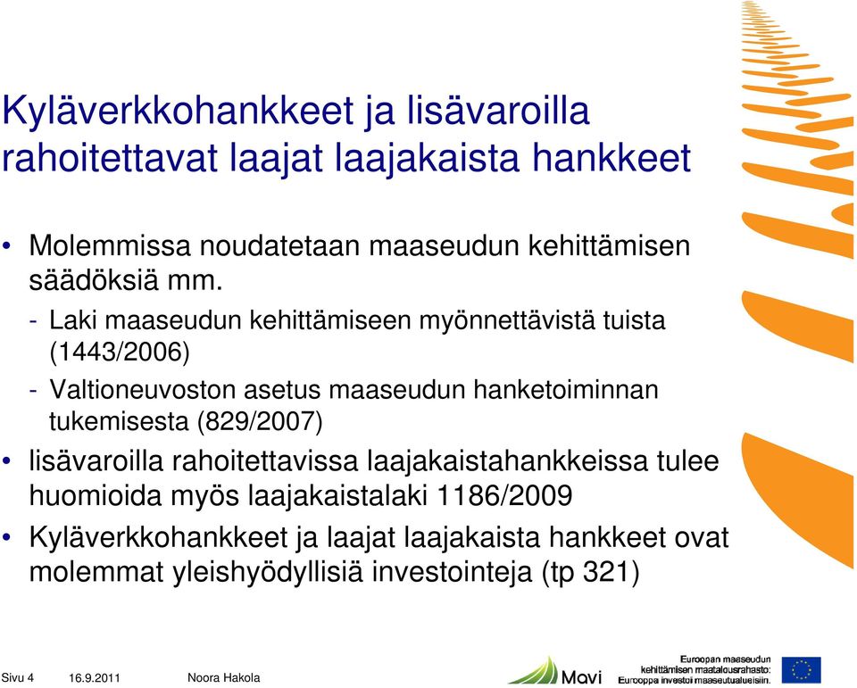 - Laki maaseudun kehittämiseen myönnettävistä tuista (1443/2006) - Valtioneuvoston asetus maaseudun hanketoiminnan