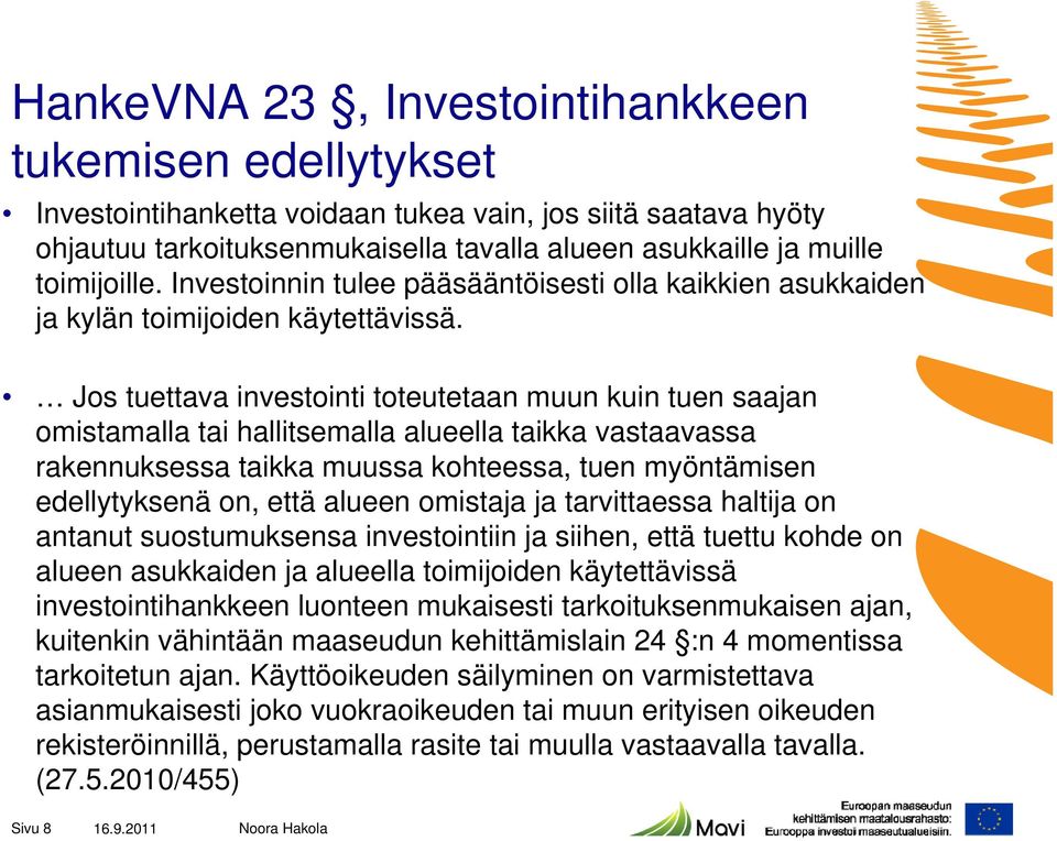 Jos tuettava investointi toteutetaan muun kuin tuen saajan omistamalla tai hallitsemalla alueella taikka vastaavassa rakennuksessa taikka muussa kohteessa, tuen myöntämisen edellytyksenä on, että