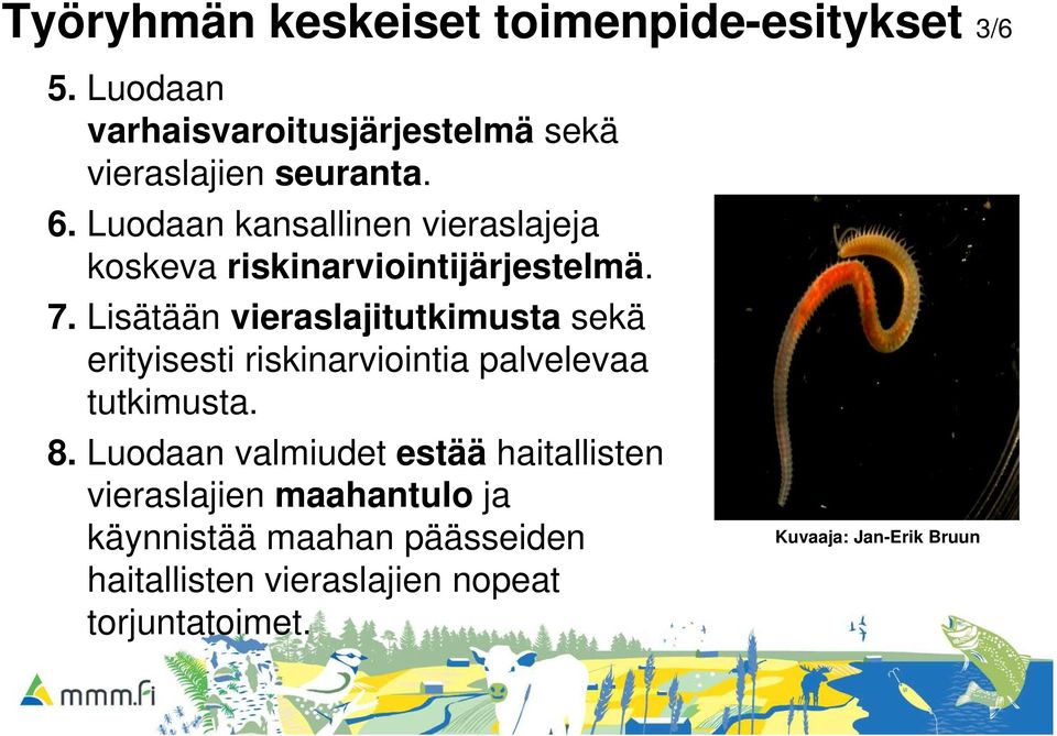 Lisätään vieraslajitutkimusta sekä erityisesti riskinarviointia palvelevaa tutkimusta. 8.