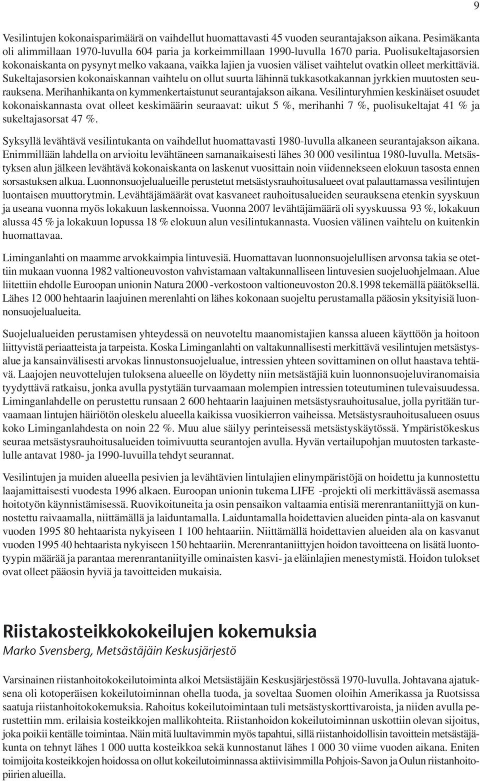 Sukeltajasorsien kokonaiskannan vaihtelu on ollut suurta lähinnä tukkasotkakannan jyrkkien muutosten seurauksena. Merihanhikanta on kymmenkertaistunut seurantajakson aikana.