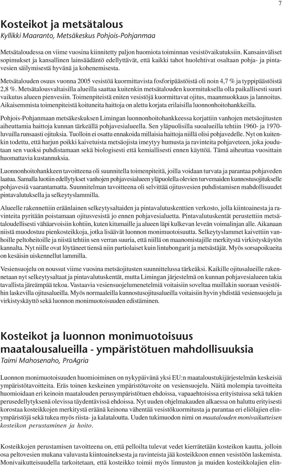 Metsätalouden osuus vuonna 2005 vesistöä kuormittavista fosforipäästöistä oli noin 4,7 % ja typpipäästöistä 2,8 %.