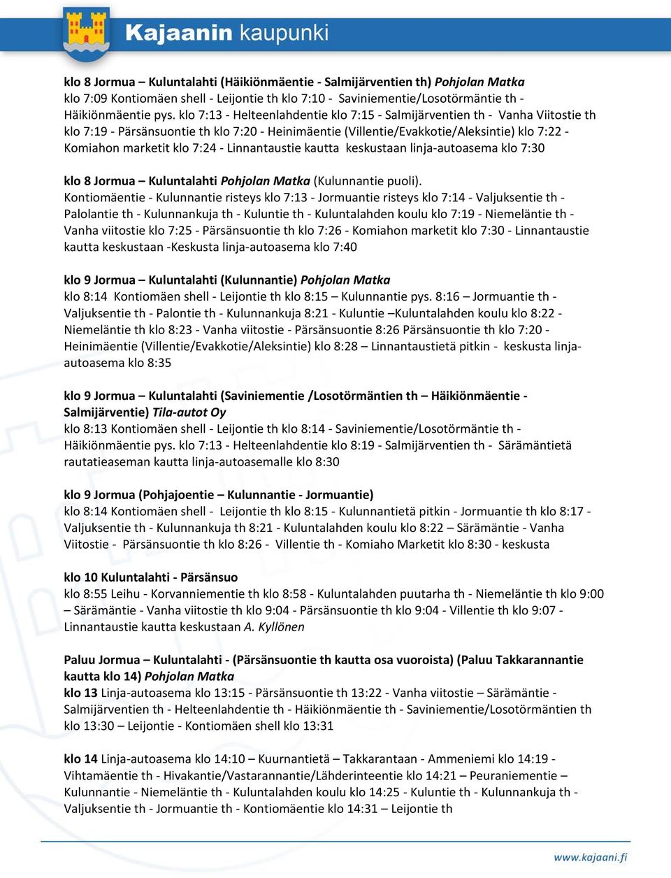 7:24 - Linnantaustie kautta keskustaan linja-autoasema klo 7:30 klo 8 Jormua Kuluntalahti Pohjolan Matka (Kulunnantie puoli).