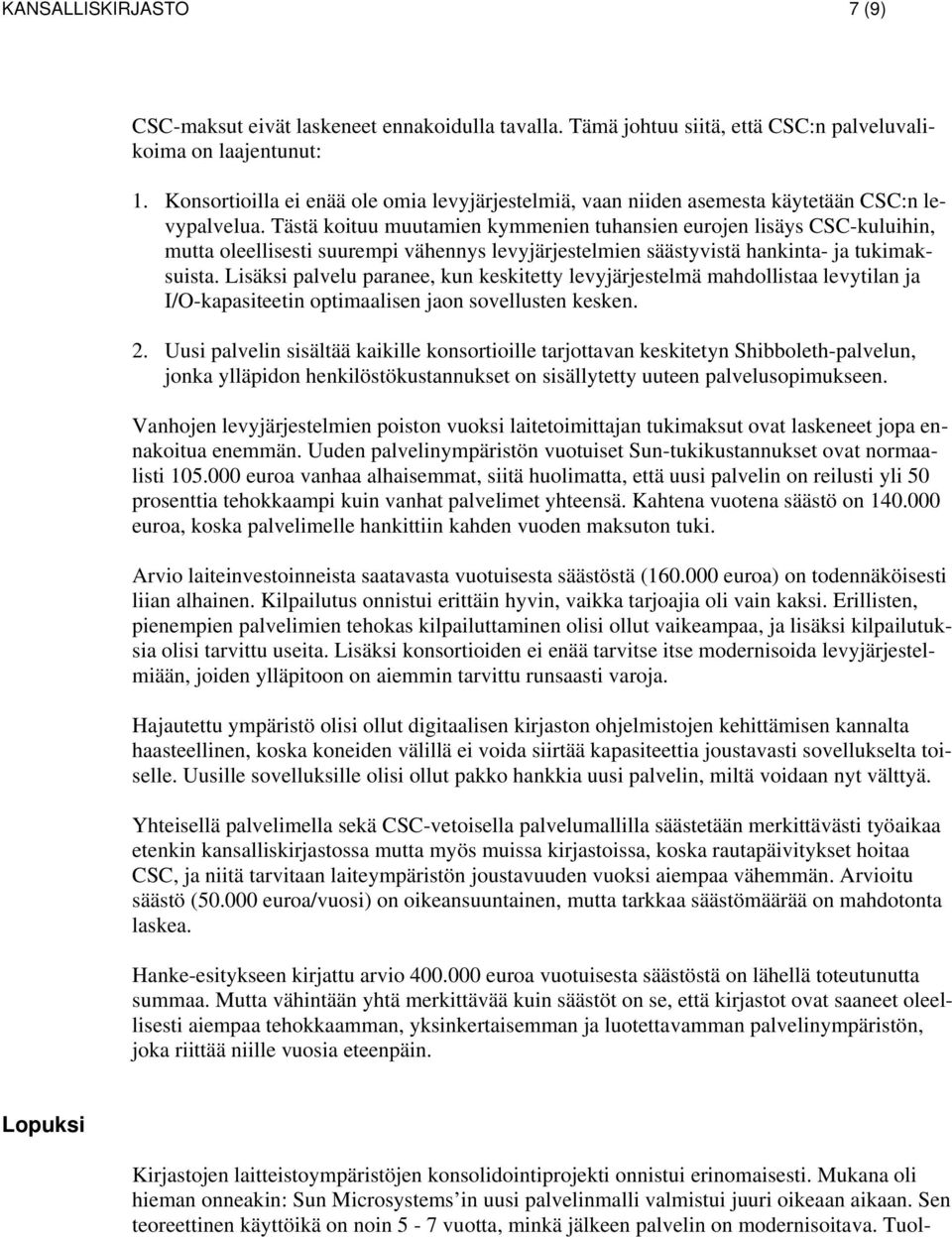 Tästä koituu muutamien kymmenien tuhansien eurojen lisäys CSC-kuluihin, mutta oleellisesti suurempi vähennys levyjärjestelmien säästyvistä hankinta- ja tukimaksuista.