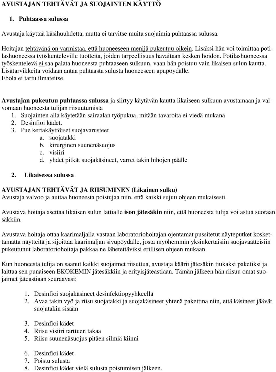 Potilashuoneessa työskentelevä ei saa palata huoneesta puhtaaseen sulkuun, vaan hän poistuu vain likaisen sulun kautta. Lisätarvikkeita voidaan antaa puhtaasta sulusta huoneeseen apupöydälle.