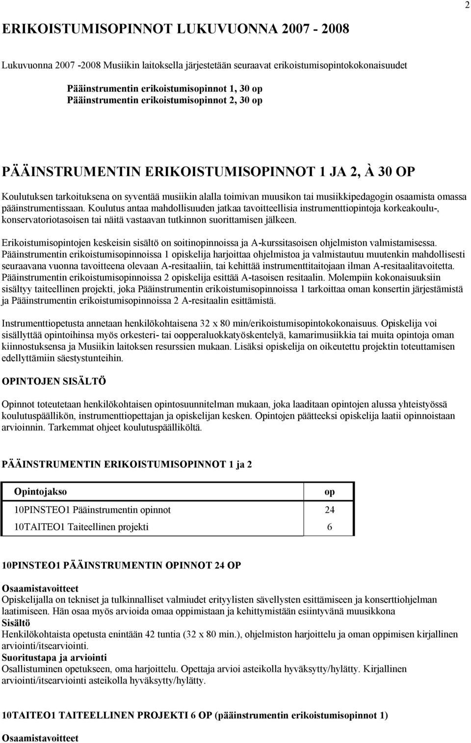 osaamista omassa pääinstrumentissaan. Koulutus antaa mahdollisuuden jatkaa tavoitteellisia instrumenttiopintoja korkeakoulu-, konservatoriotasoisen tai näitä vastaavan tutkinnon suorittamisen jälkeen.