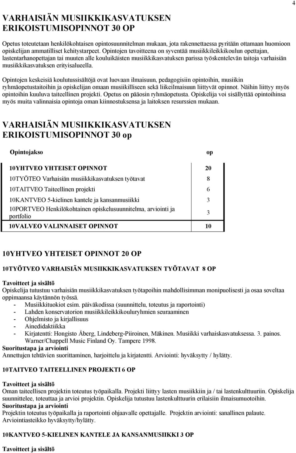 Opintojen tavoitteena on syventää musiikkileikkikoulun opettajan, lastentarhanopettajan tai muuten alle kouluikäisten musiikkikasvatuksen parissa työskentelevän taitoja varhaisiän musiikkikasvatuksen