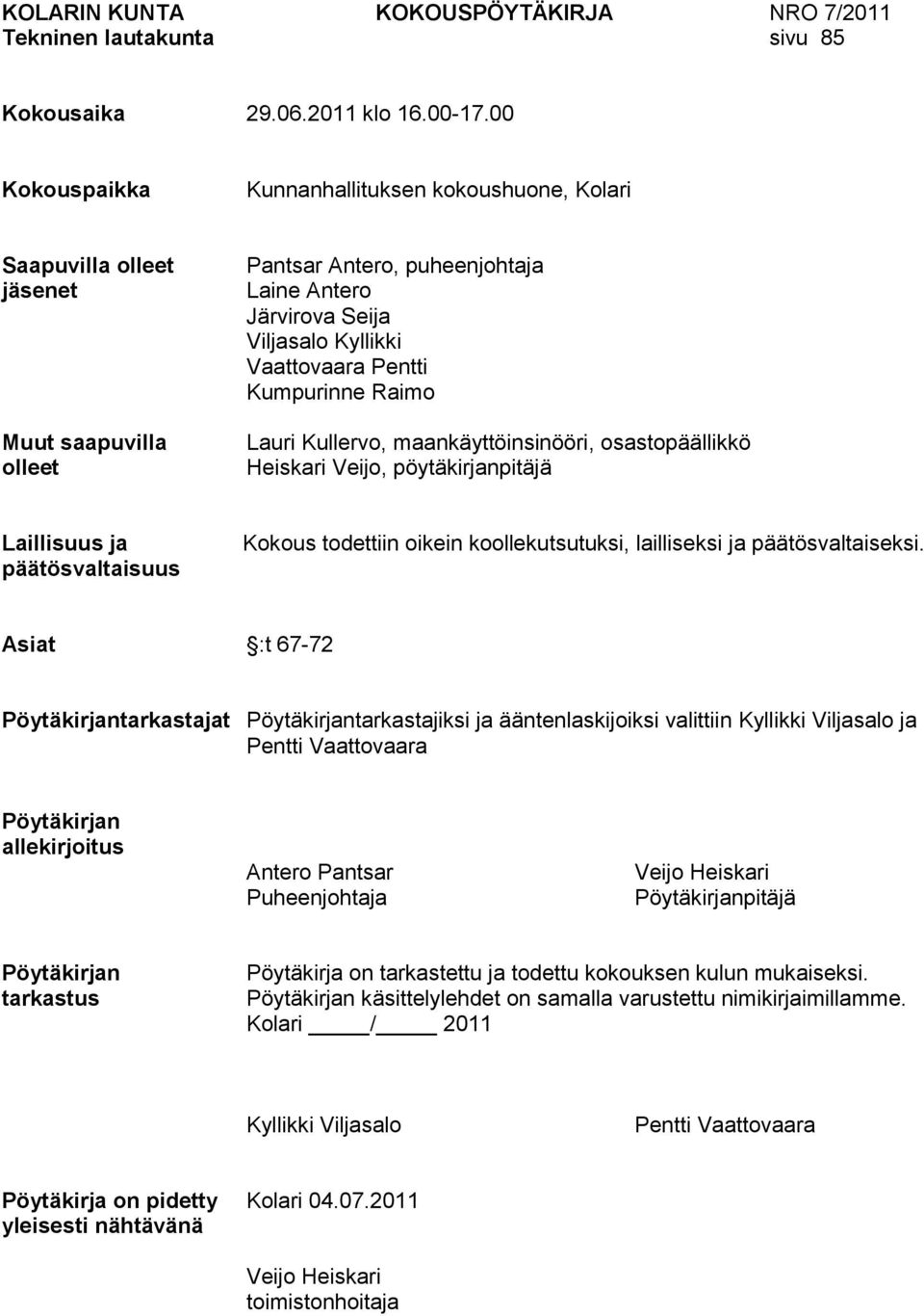 Kumpurinne Raimo Lauri Kullervo, maankäyttöinsinööri, osastopäällikkö Heiskari Veijo, pöytäkirjanpitäjä Laillisuus ja päätösvaltaisuus Kokous todettiin oikein koollekutsutuksi, lailliseksi ja