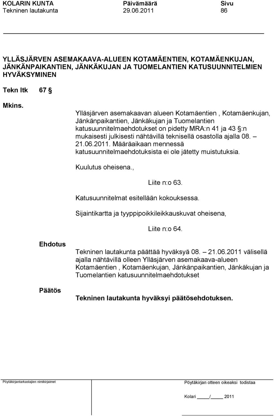 teknisellä osastolla ajalla 08. 21.06.2011. Määräaikaan mennessä katusuunnitelmaehdotuksista ei ole jätetty muistutuksia. Kuulutus oheisena., Liite n:o 63. Katusuunnitelmat esitellään kokouksessa.