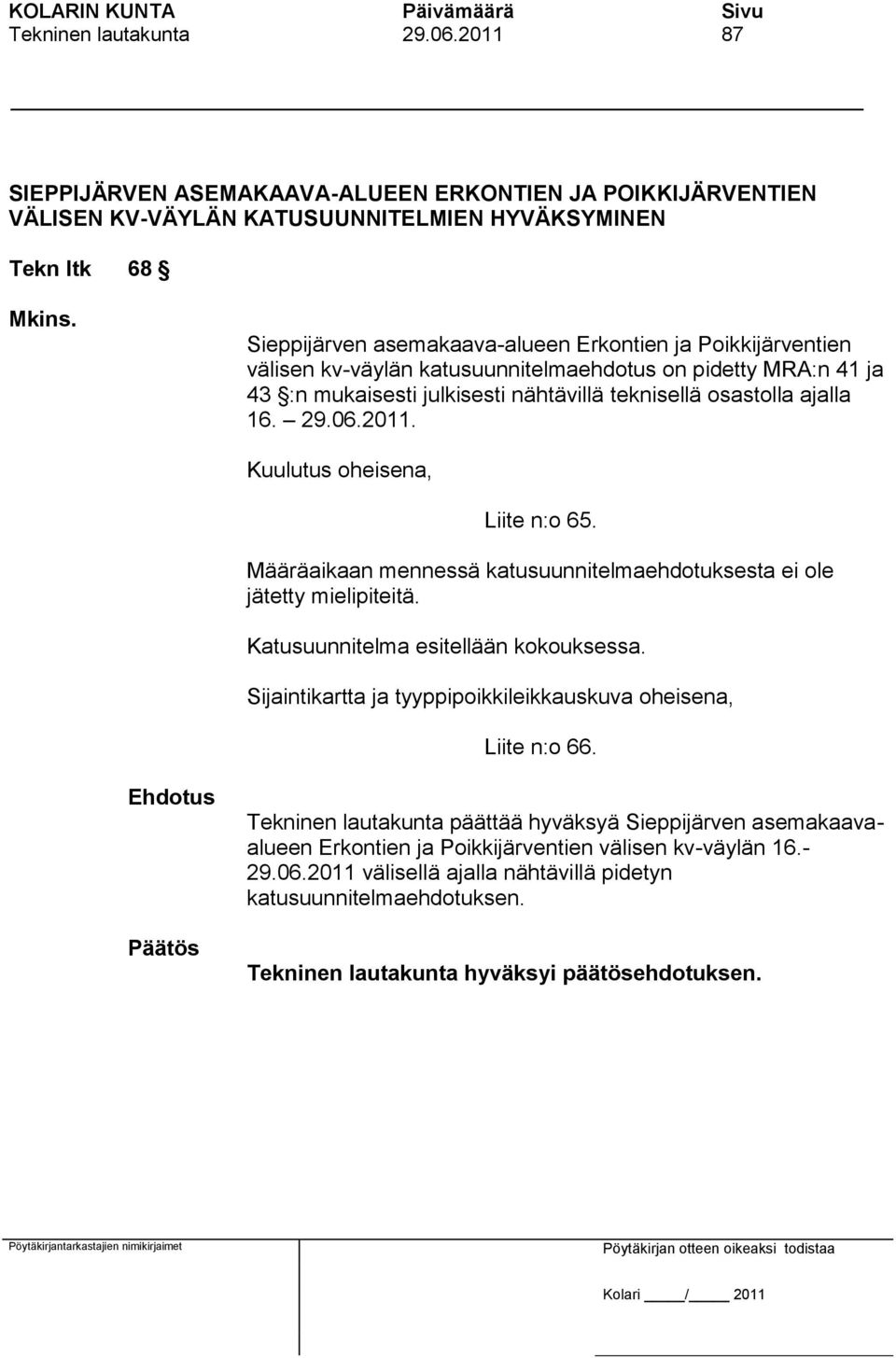 29.06.2011. Kuulutus oheisena, Liite n:o 65. Määräaikaan mennessä katusuunnitelmaehdotuksesta ei ole jätetty mielipiteitä. Katusuunnitelma esitellään kokouksessa.