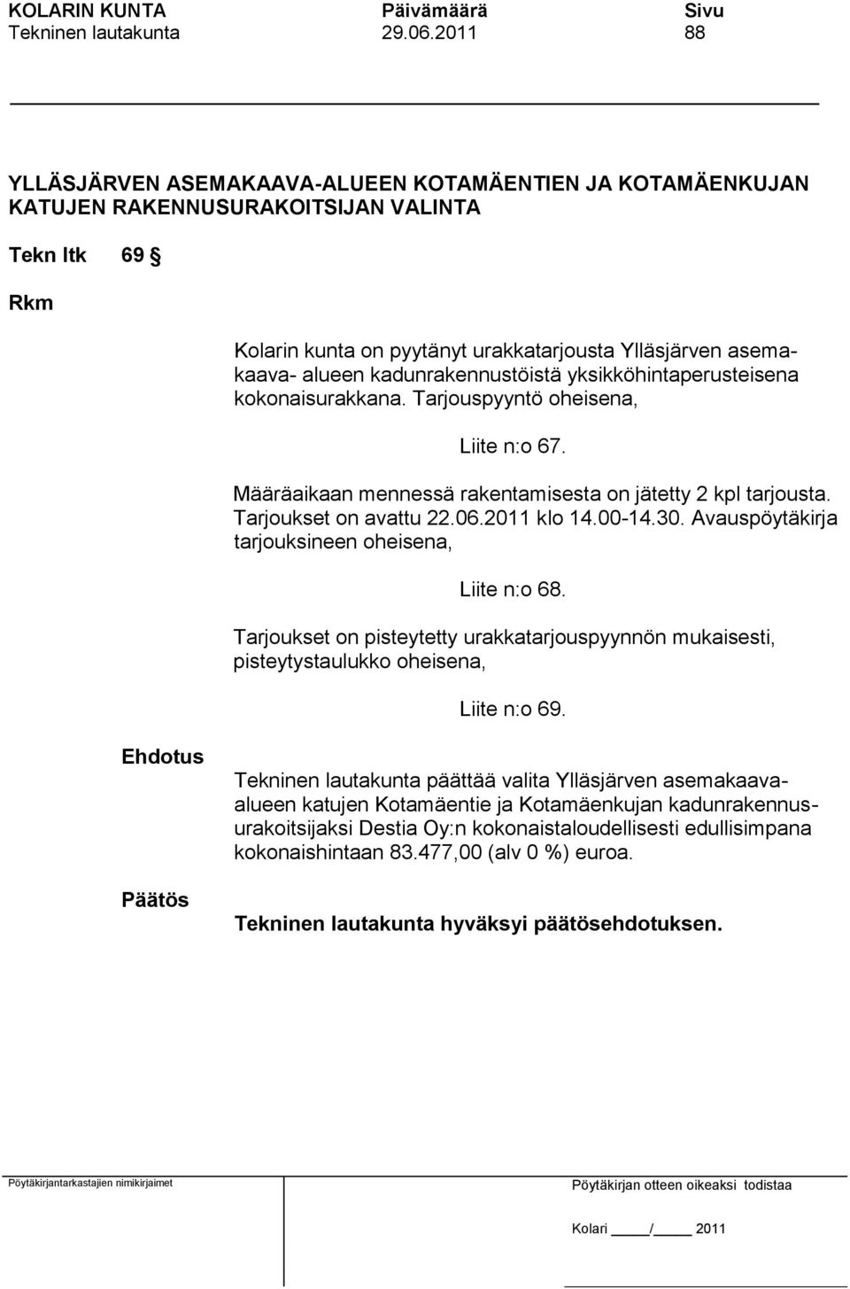 kadunrakennustöistä yksikköhintaperusteisena kokonaisurakkana. Tarjouspyyntö oheisena, Liite n:o 67. Määräaikaan mennessä rakentamisesta on jätetty 2 kpl tarjousta. Tarjoukset on avattu 22.06.