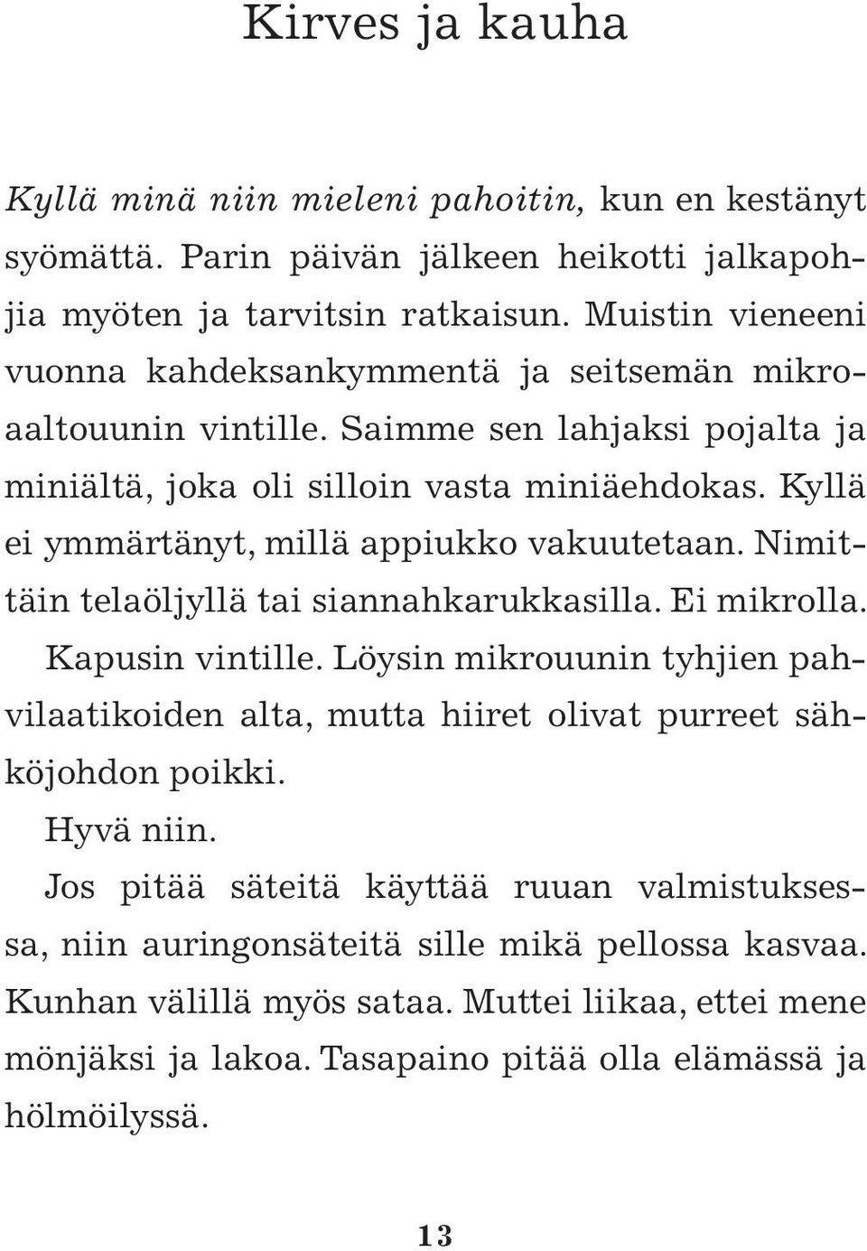 Kyllä ei ymmärtänyt, millä appiukko vakuutetaan. Nimittäin telaöljyllä tai siannahkarukkasilla. Ei mikrolla. Kapusin vintille.