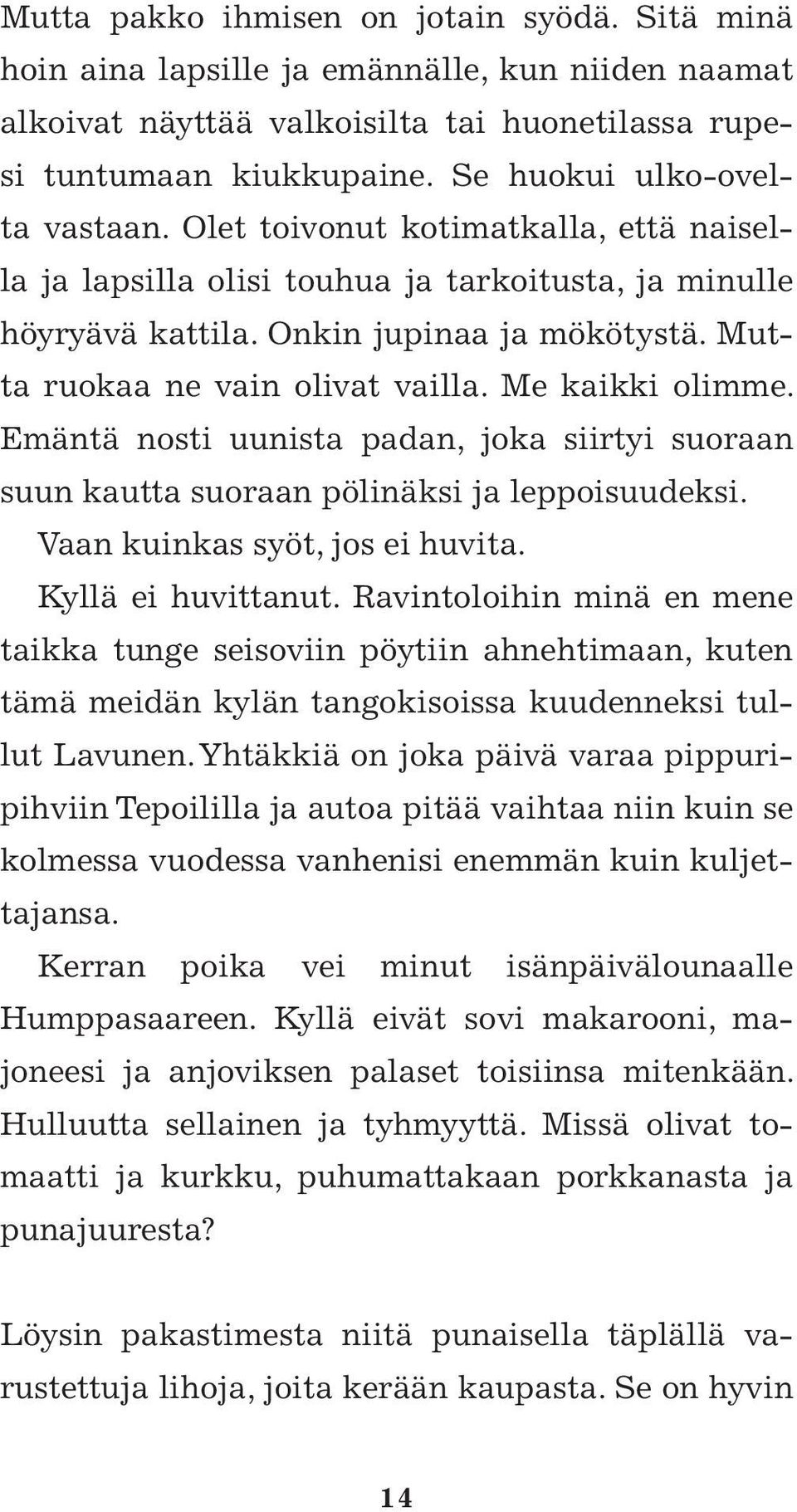 Mutta ruokaa ne vain olivat vailla. Me kaikki olimme. Emäntä nosti uunista padan, joka siirtyi suoraan suun kautta suoraan pölinäksi ja leppoisuudeksi. Vaan kuinkas syöt, jos ei huvita.